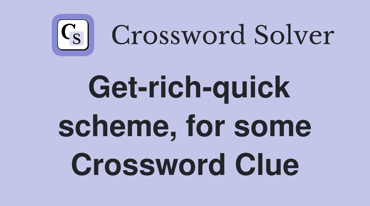 Get-rich-quick scheme, for some Crossword Clue