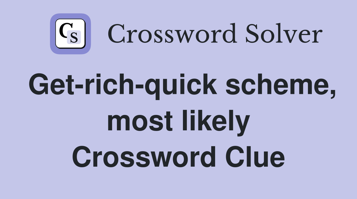 Get-rich-quick scheme, most likely Crossword Clue