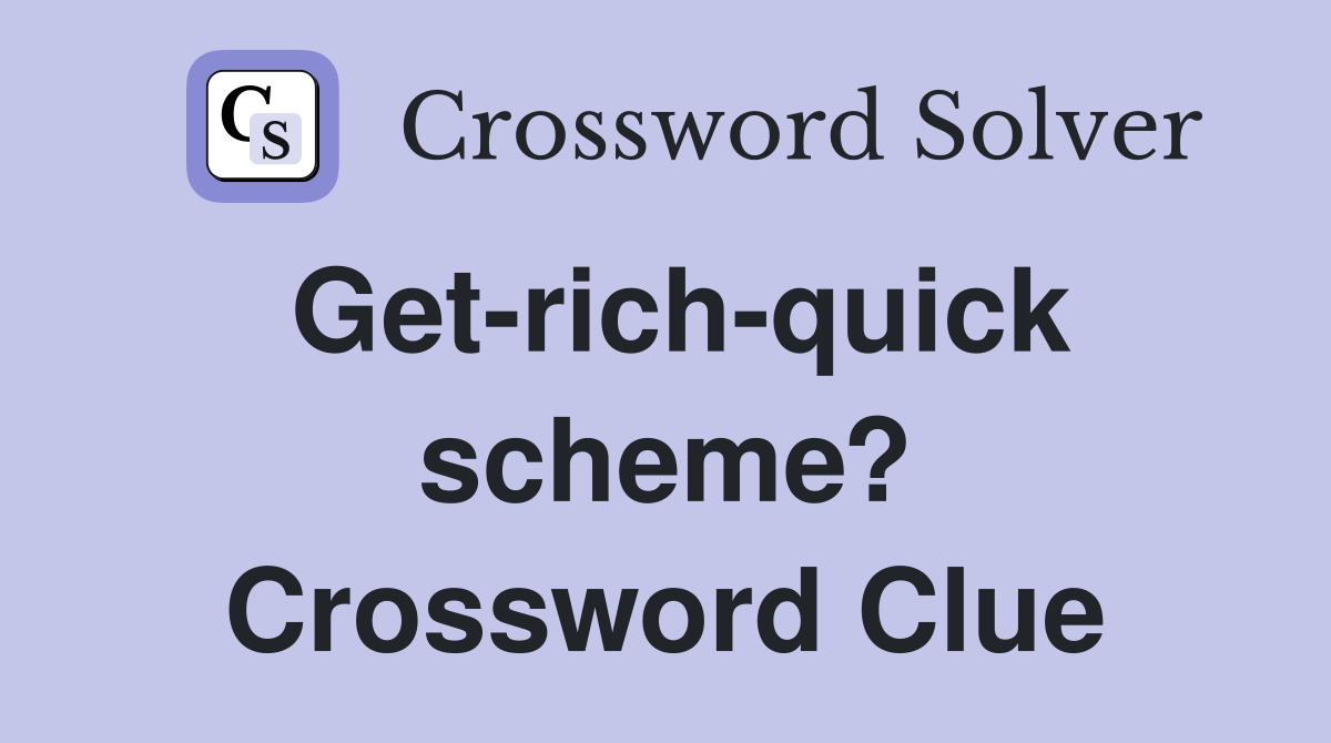 Get-rich-quick scheme? Crossword Clue