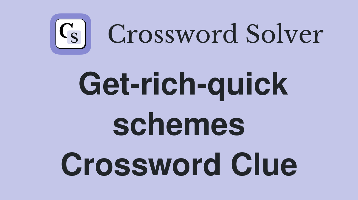 Get-rich-quick schemes Crossword Clue
