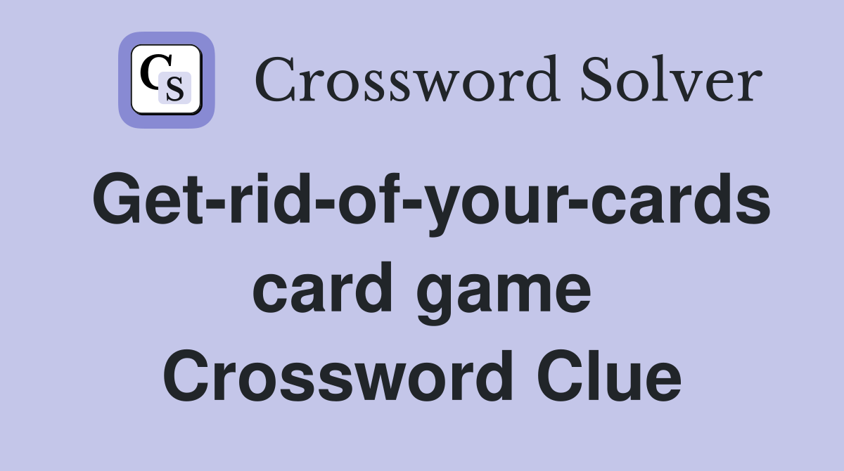 Get-rid-of-your-cards card game Crossword Clue