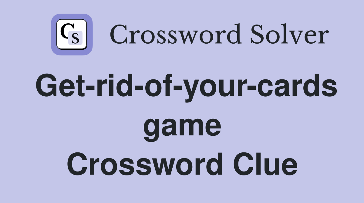 Get-rid-of-your-cards game Crossword Clue