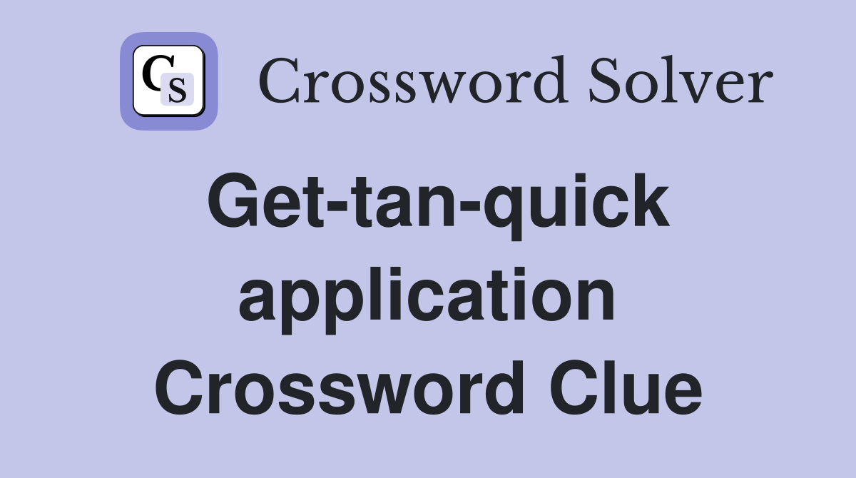 Get-tan-quick application Crossword Clue
