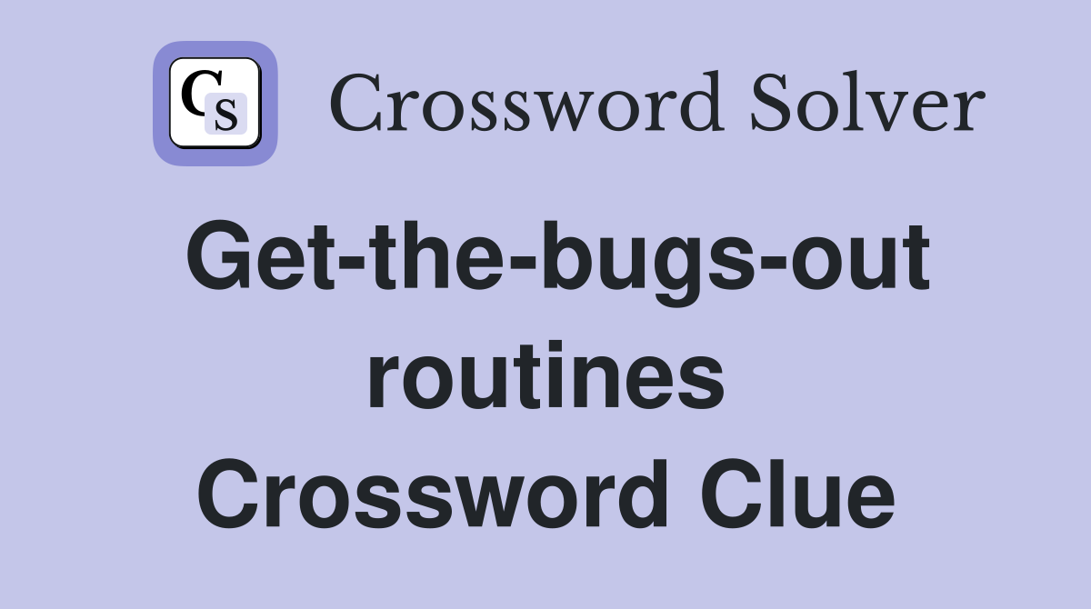 Get-the-bugs-out routines Crossword Clue