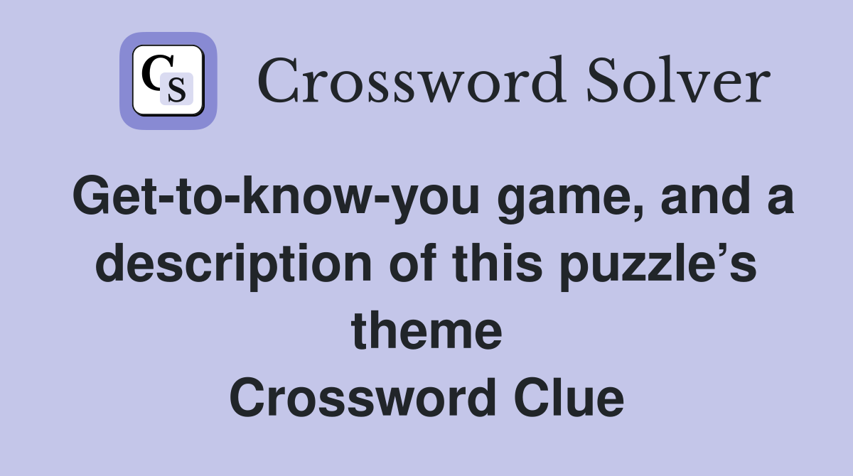Get-to-know-you game, and a description of this puzzle’s theme Crossword Clue