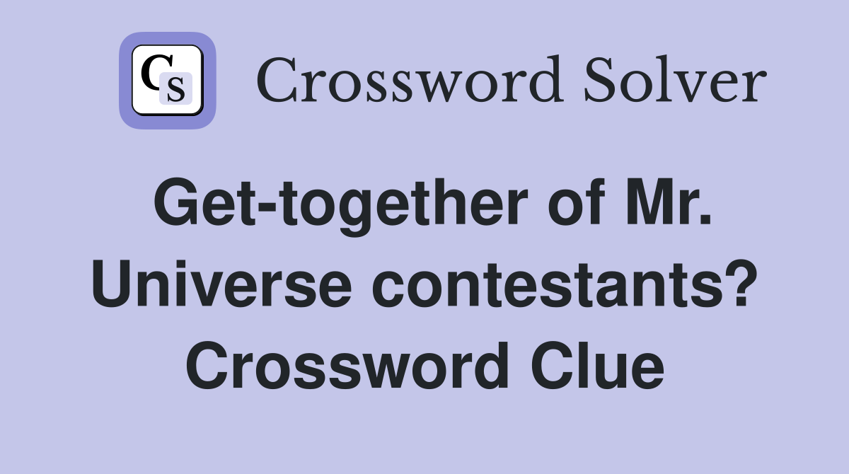 Get-together of Mr. Universe contestants? Crossword Clue