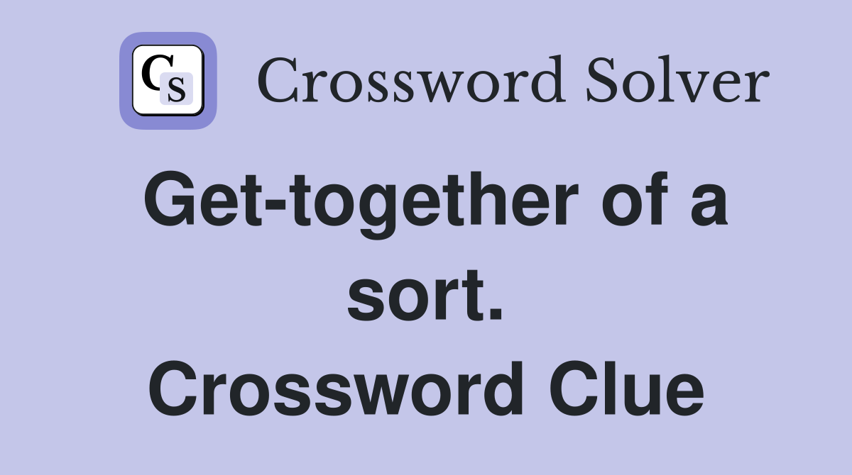 Get-together of a sort. Crossword Clue