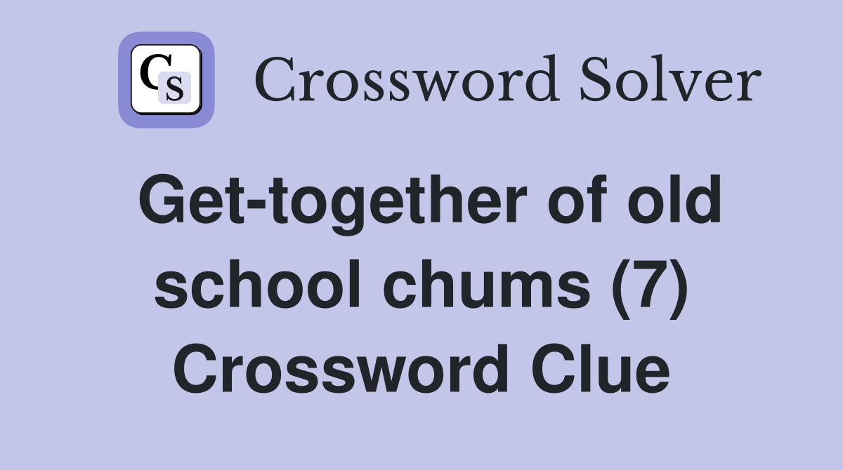 Get-together of old school chums (7) Crossword Clue