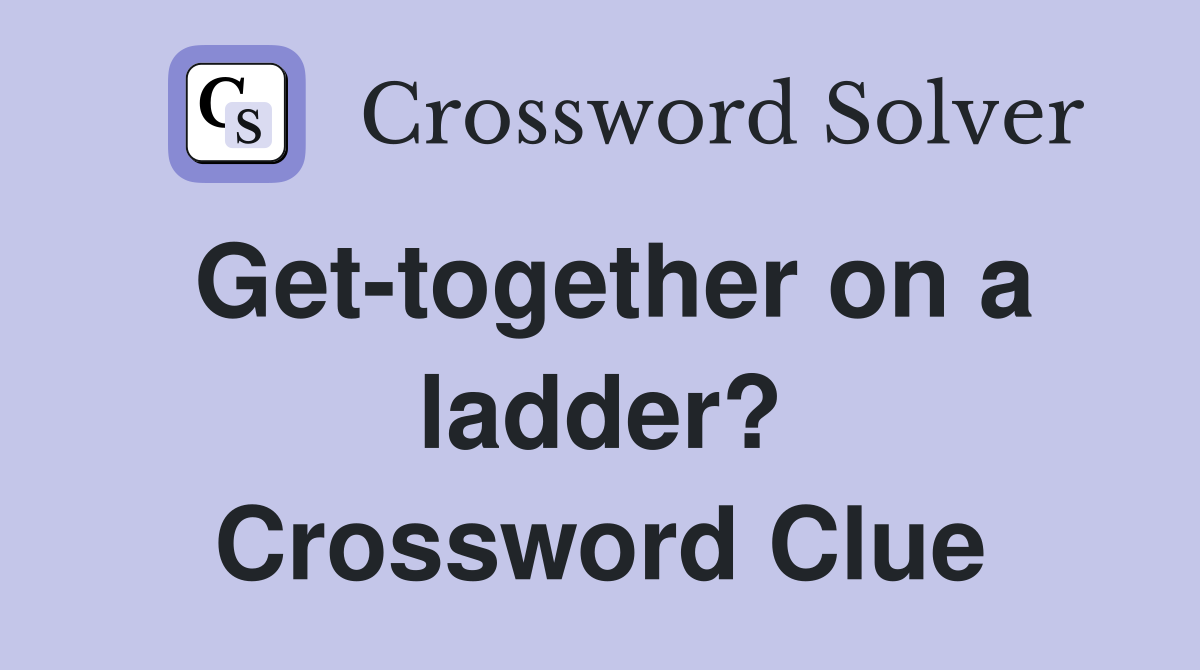 Get-together on a ladder? Crossword Clue