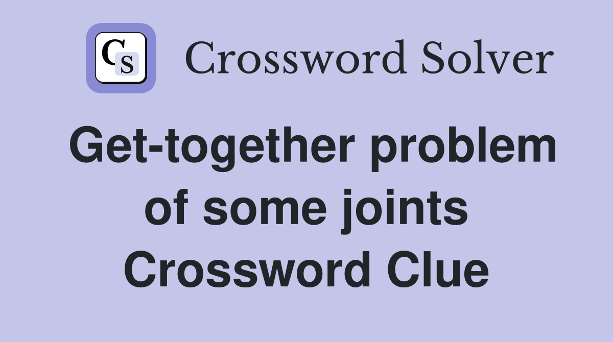 Get-together problem of some joints Crossword Clue