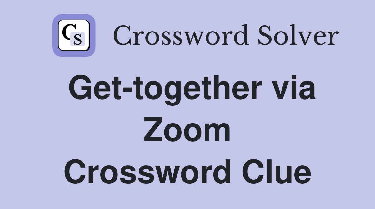 Get-together via Zoom Crossword Clue
