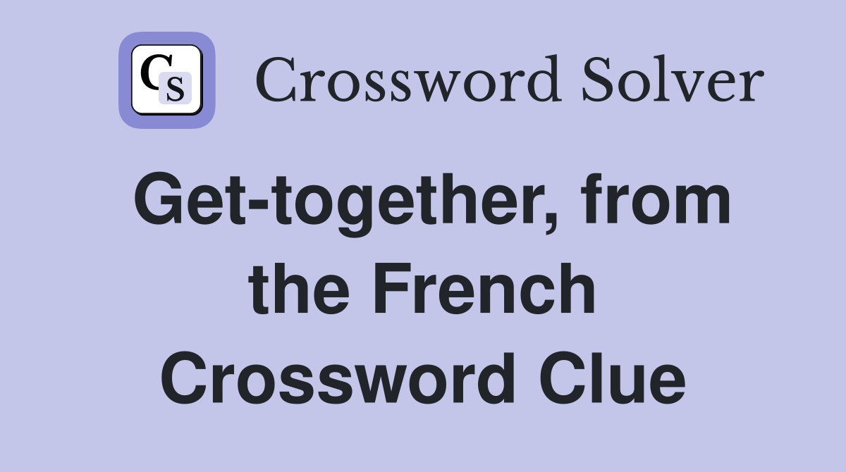 Get-together, from the French Crossword Clue