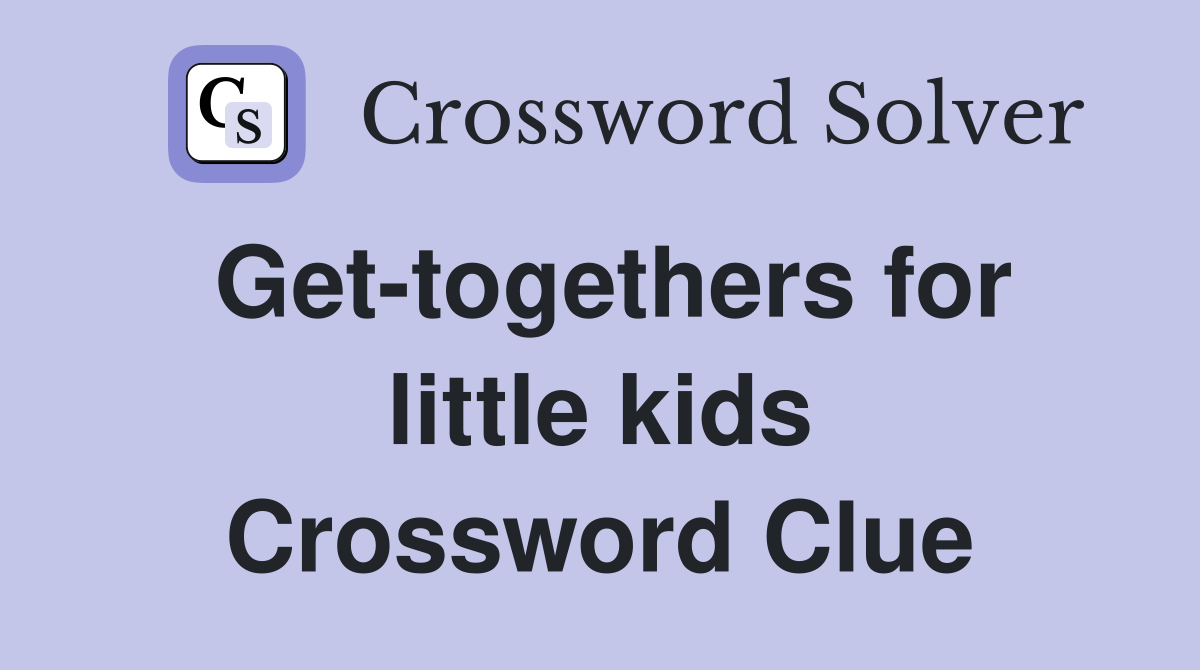 Get-togethers for little kids Crossword Clue