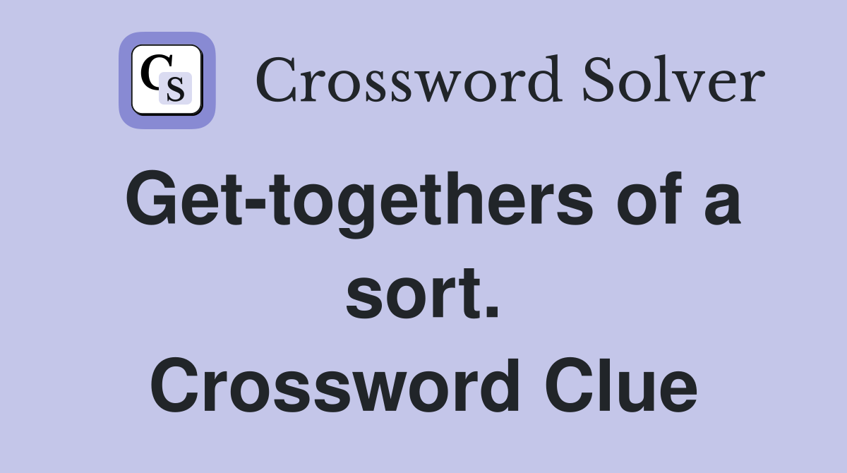 Get-togethers of a sort. Crossword Clue