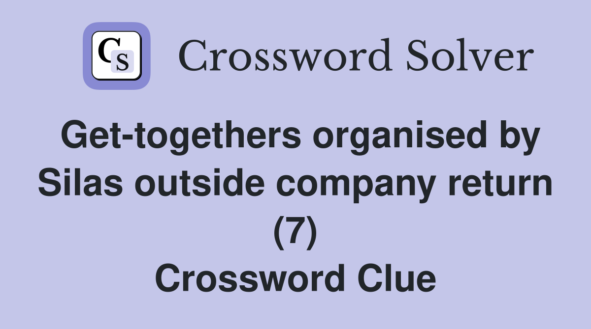 Get-togethers organised by Silas outside company return (7) Crossword Clue