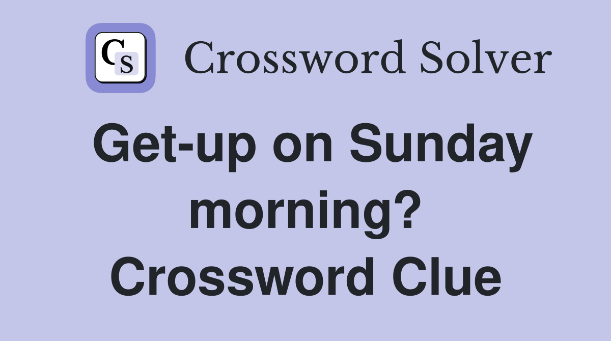 Get-up on Sunday morning? Crossword Clue