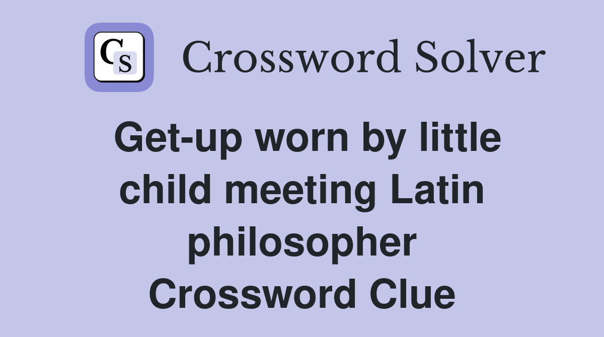 Get-up worn by little child meeting Latin philosopher Crossword Clue