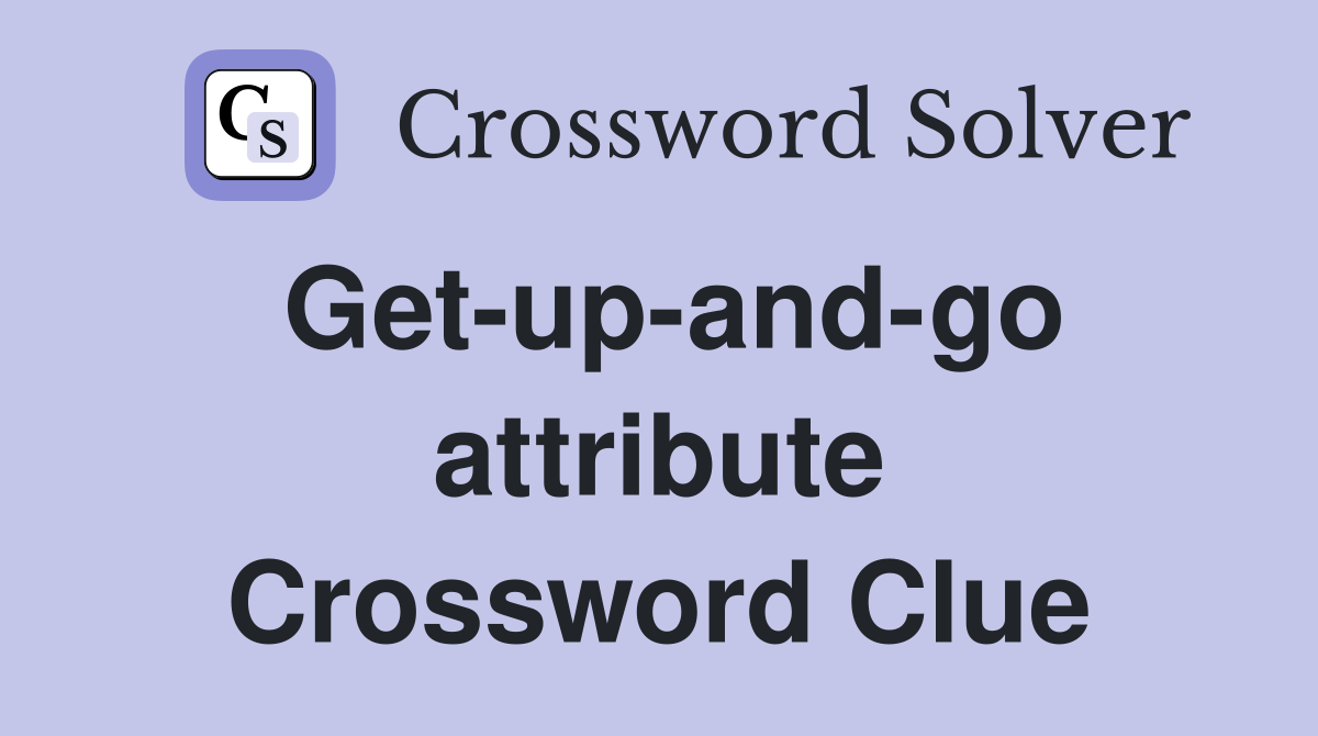 Get-up-and-go attribute Crossword Clue
