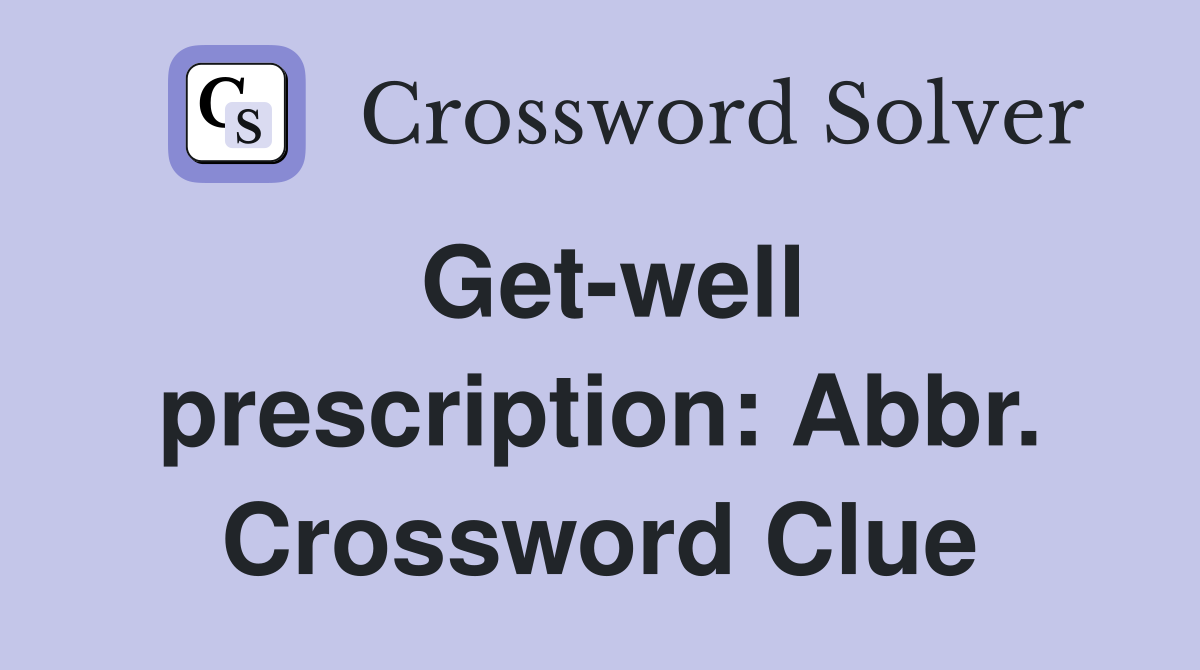Get-well prescription: Abbr. Crossword Clue