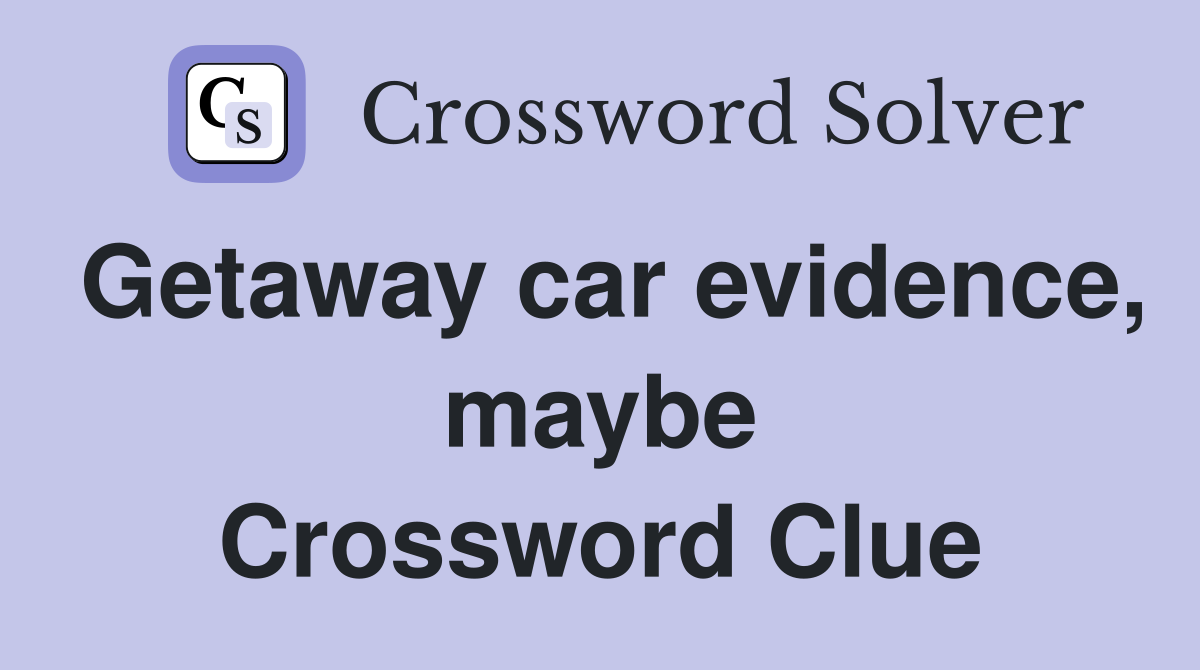 Getaway car evidence, maybe Crossword Clue