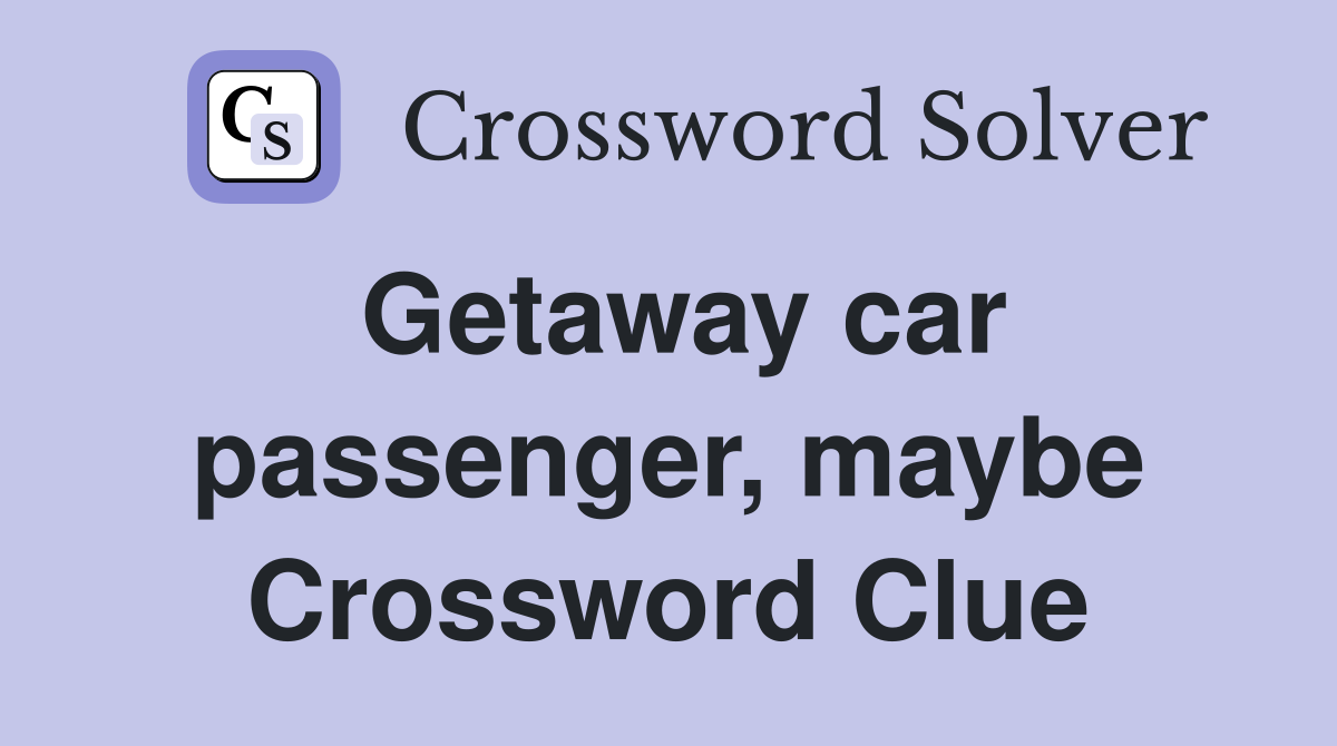 Getaway car passenger, maybe Crossword Clue