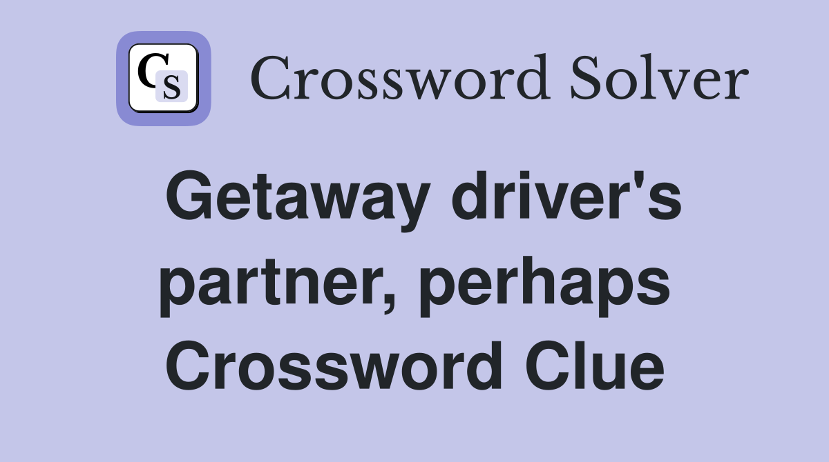 Getaway driver's partner, perhaps Crossword Clue