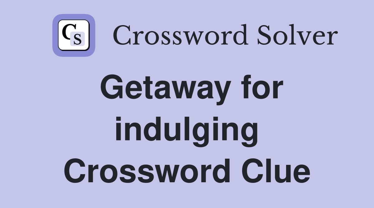 Getaway for indulging Crossword Clue