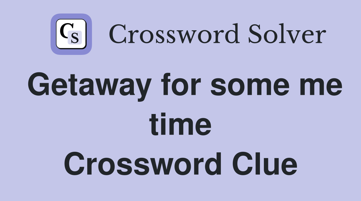 Getaway for some me time Crossword Clue