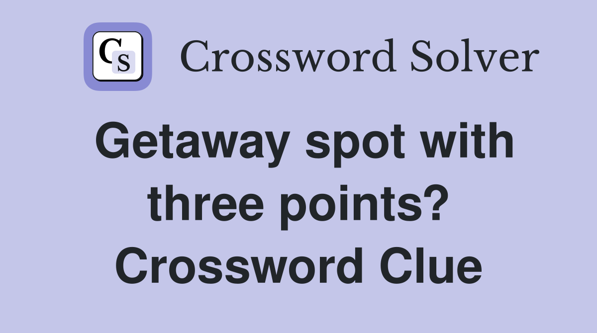 Getaway spot with three points? Crossword Clue