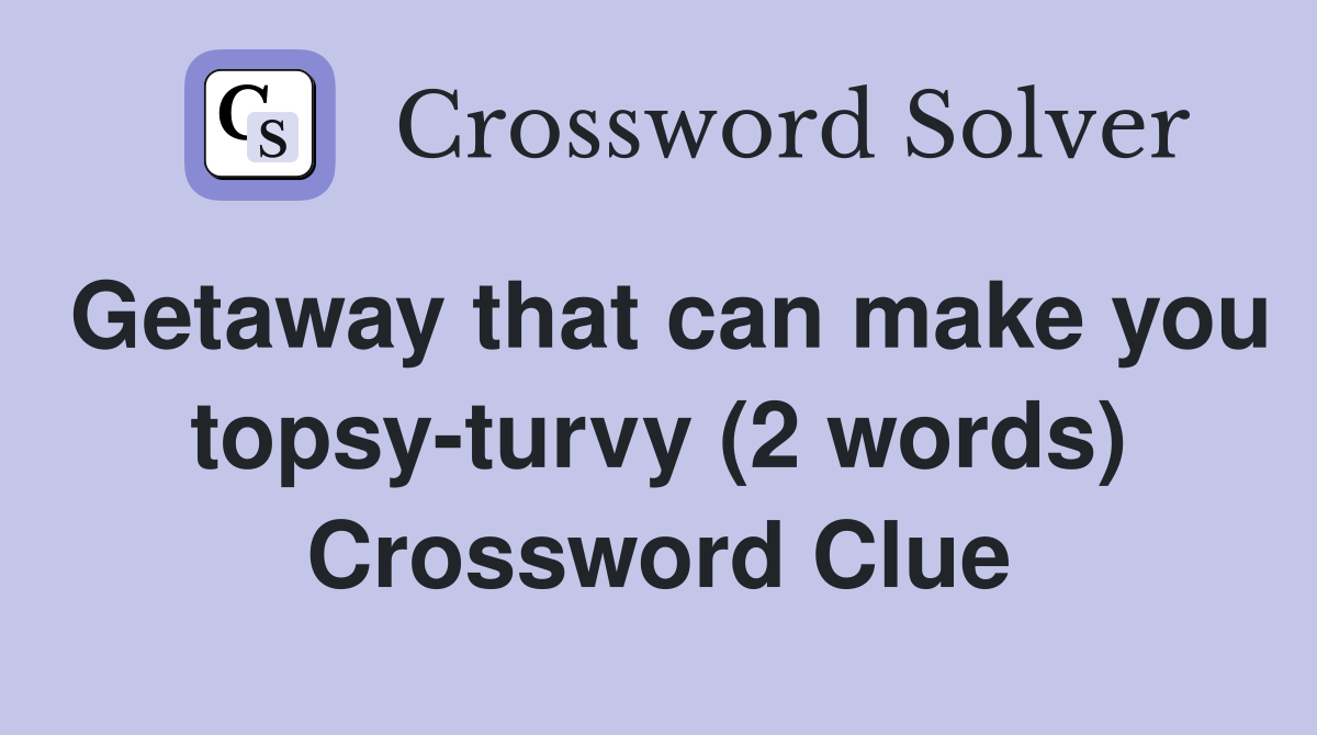 Getaway that can make you topsy-turvy (2 words) Crossword Clue