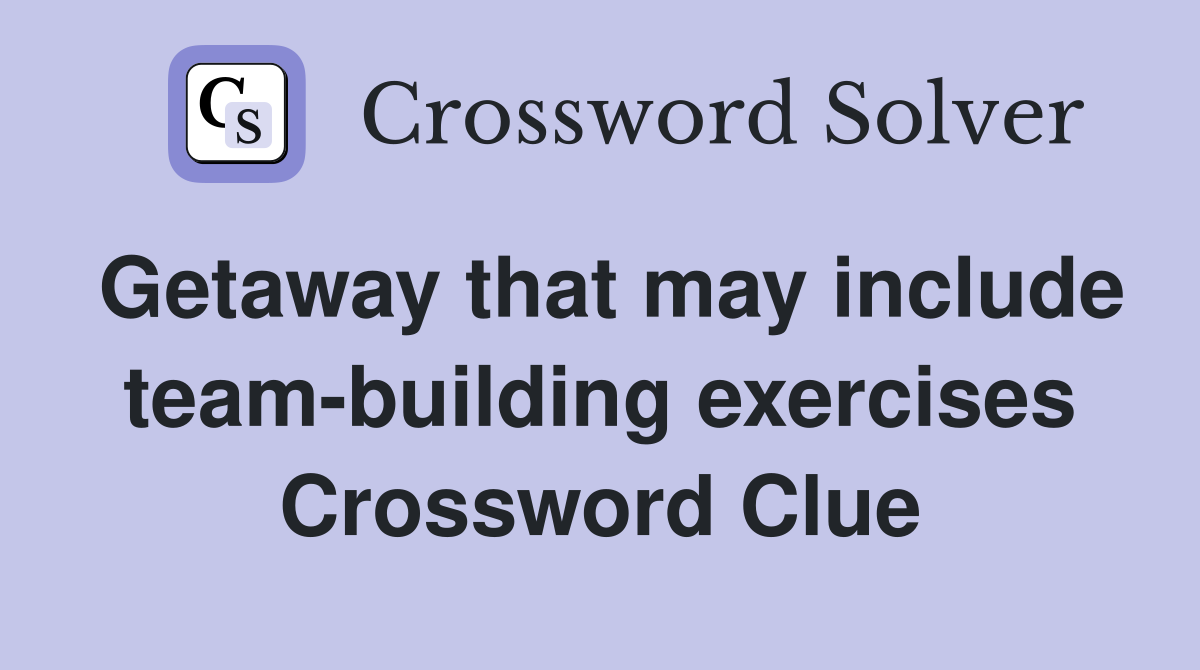 Getaway that may include team-building exercises Crossword Clue