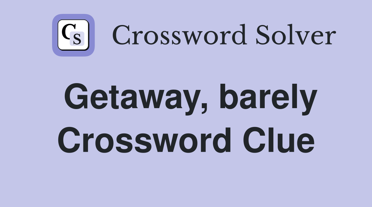 Getaway, barely Crossword Clue