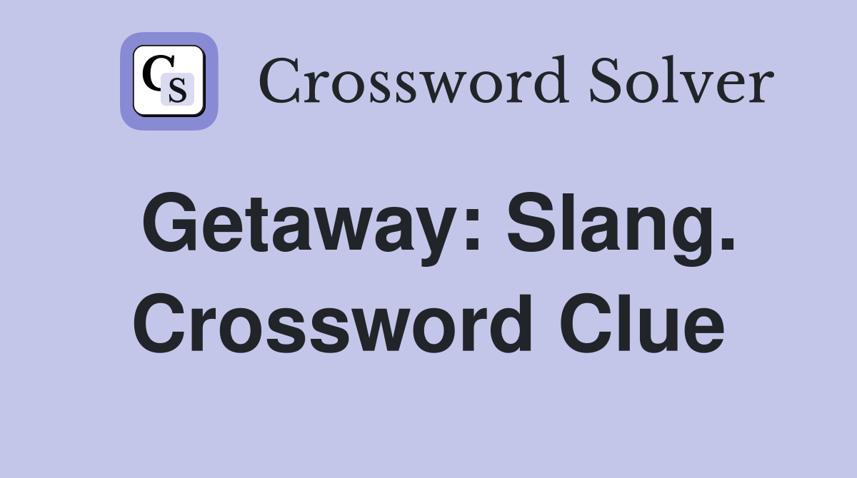 Getaway: Slang. Crossword Clue