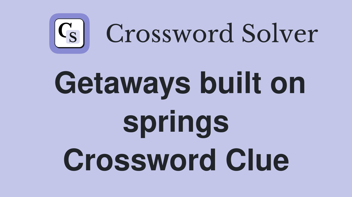 Getaways built on springs Crossword Clue