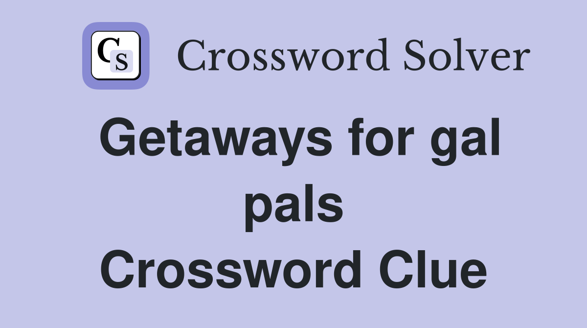 Getaways for gal pals Crossword Clue