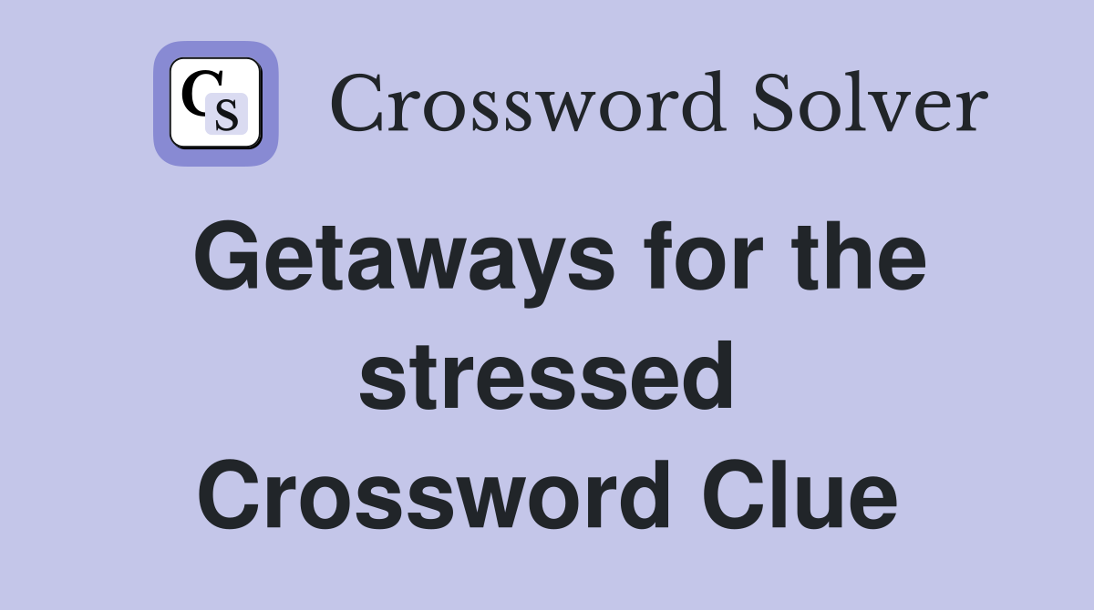 Getaways for the stressed Crossword Clue