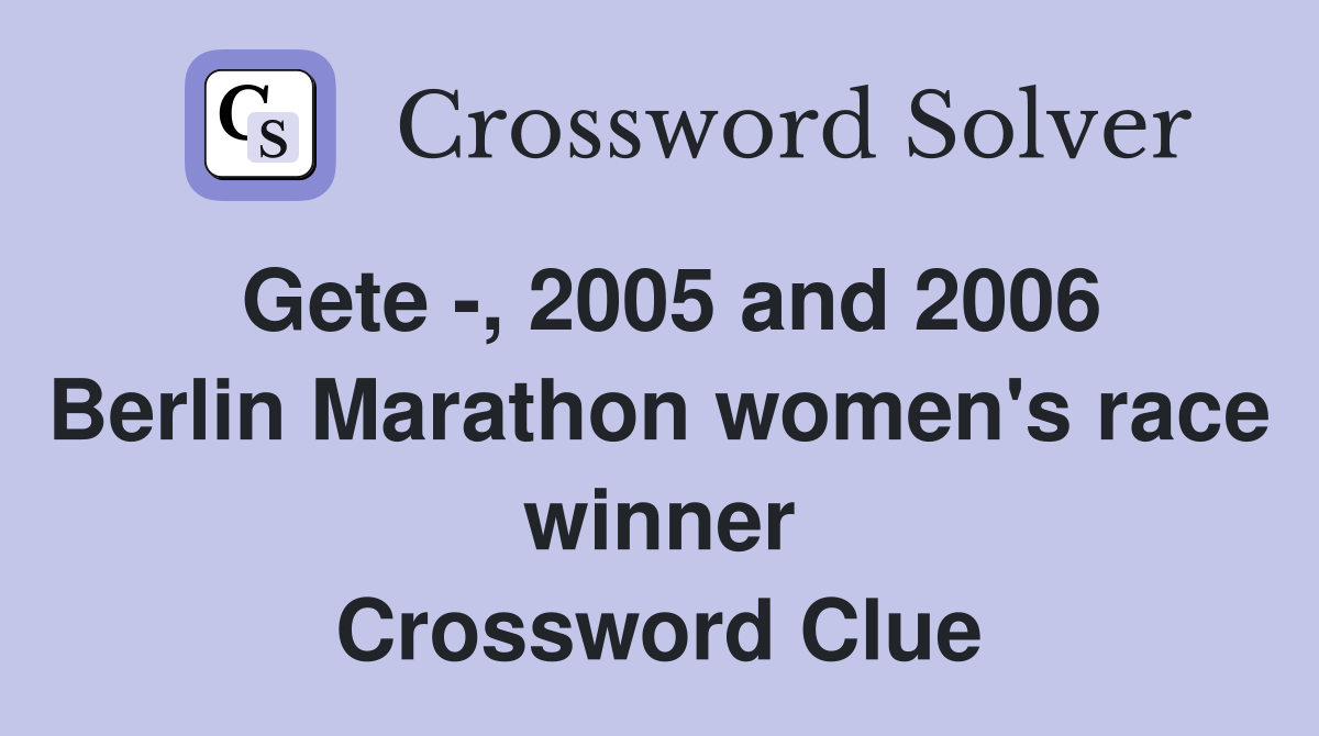 Gete -, 2005 and 2006 Berlin Marathon women's race winner Crossword Clue