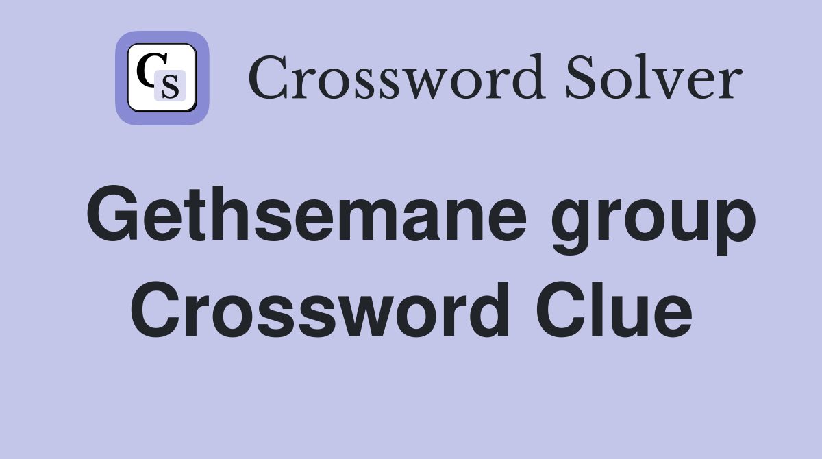 Gethsemane group Crossword Clue