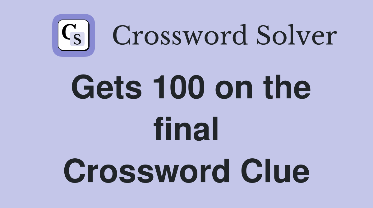 Gets 100 on the final Crossword Clue