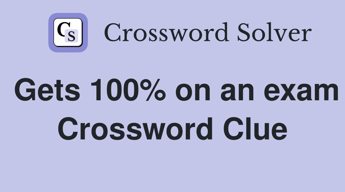 Gets 100% on an exam Crossword Clue