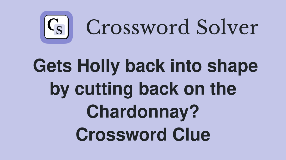 Gets Holly back into shape by cutting back on the Chardonnay? Crossword Clue