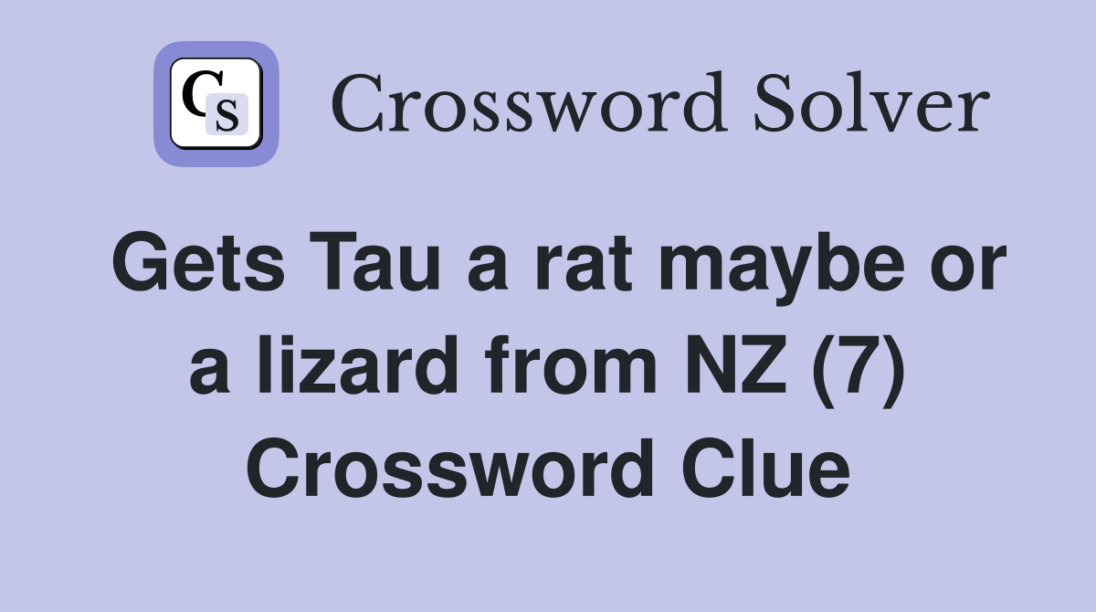 Gets Tau a rat maybe or a lizard from NZ (7) Crossword Clue