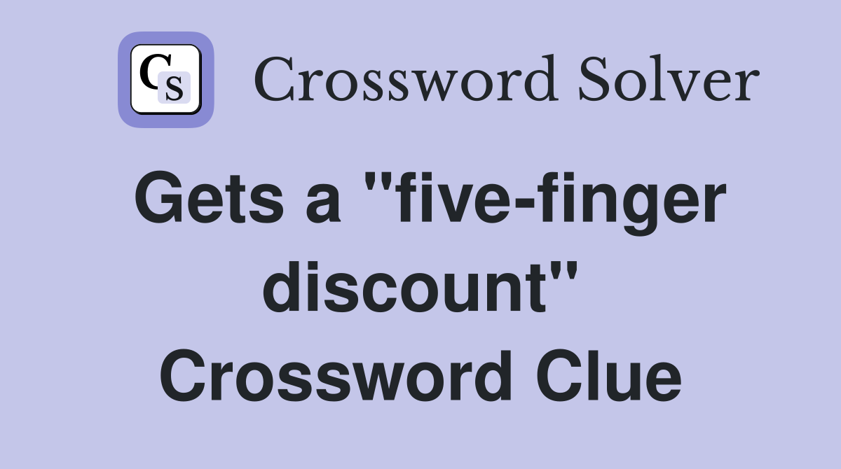 Gets a "five-finger discount" Crossword Clue