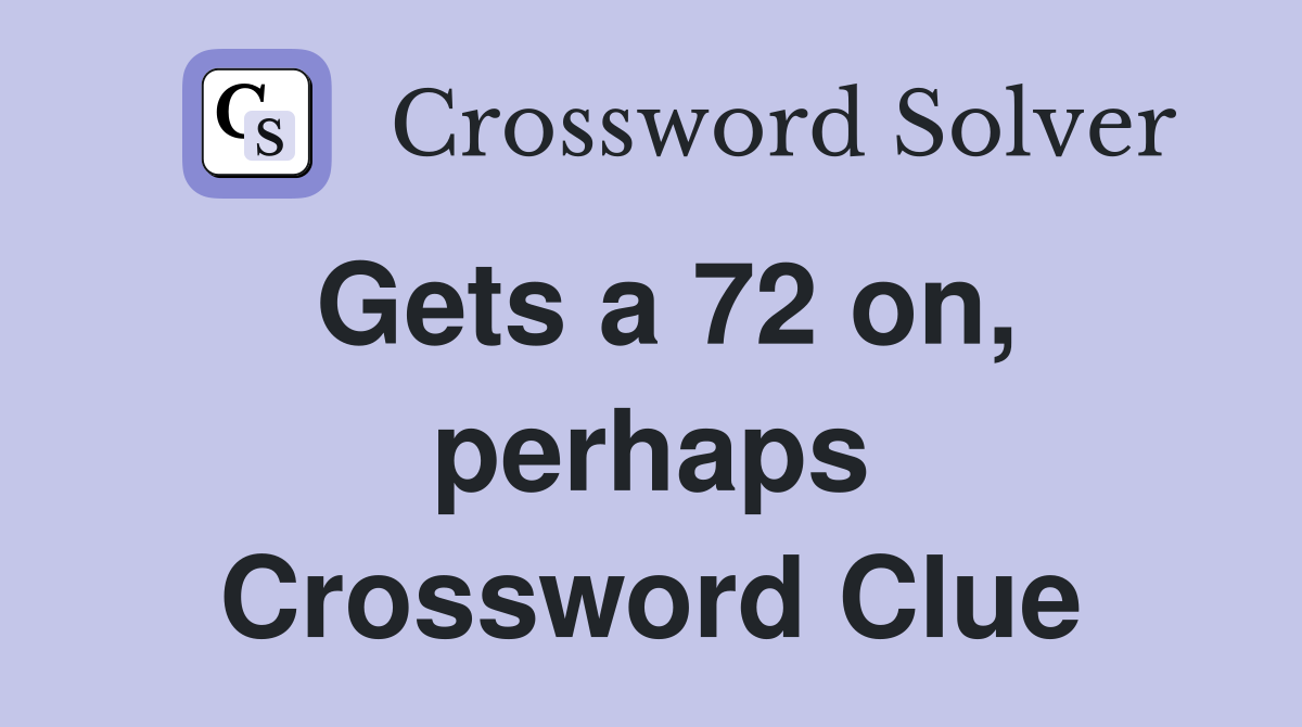 Gets a 72 on, perhaps Crossword Clue