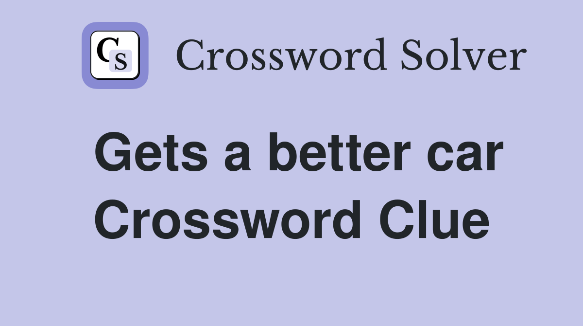 Gets a better car Crossword Clue