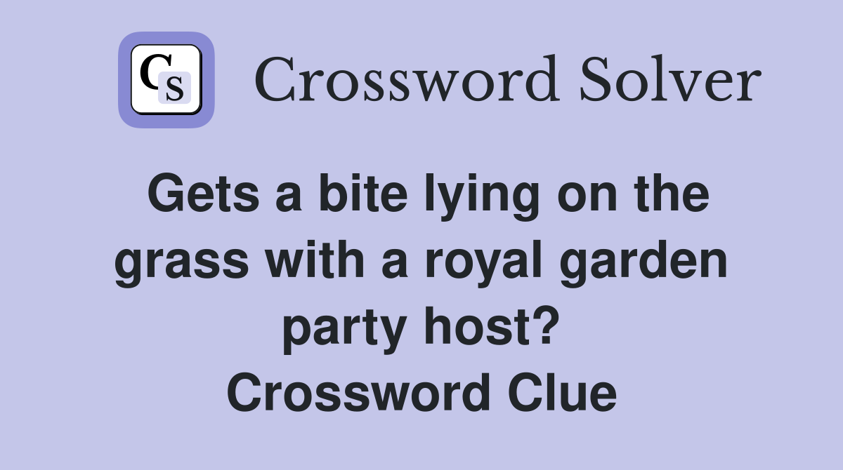 Gets a bite lying on the grass with a royal garden party host? Crossword Clue
