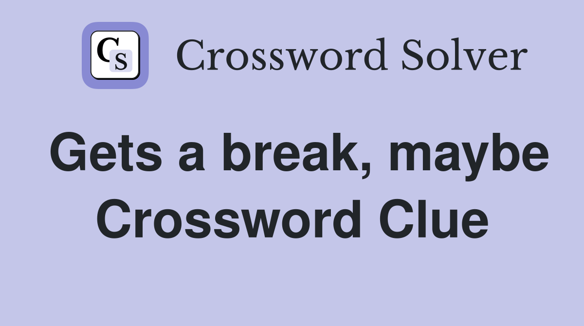 Gets a break, maybe Crossword Clue