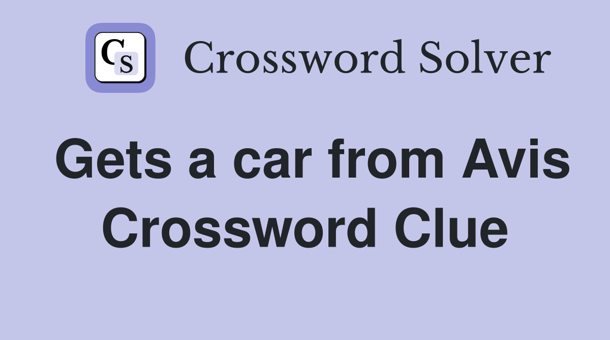 Gets a car from Avis Crossword Clue