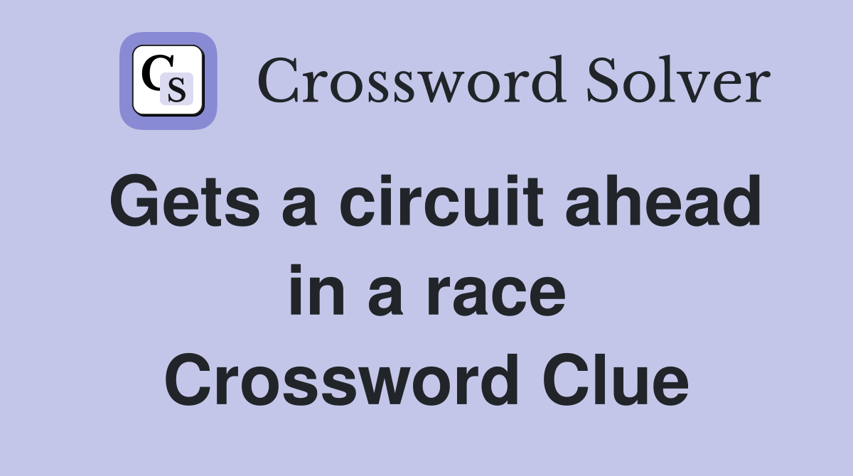 Gets a circuit ahead in a race Crossword Clue