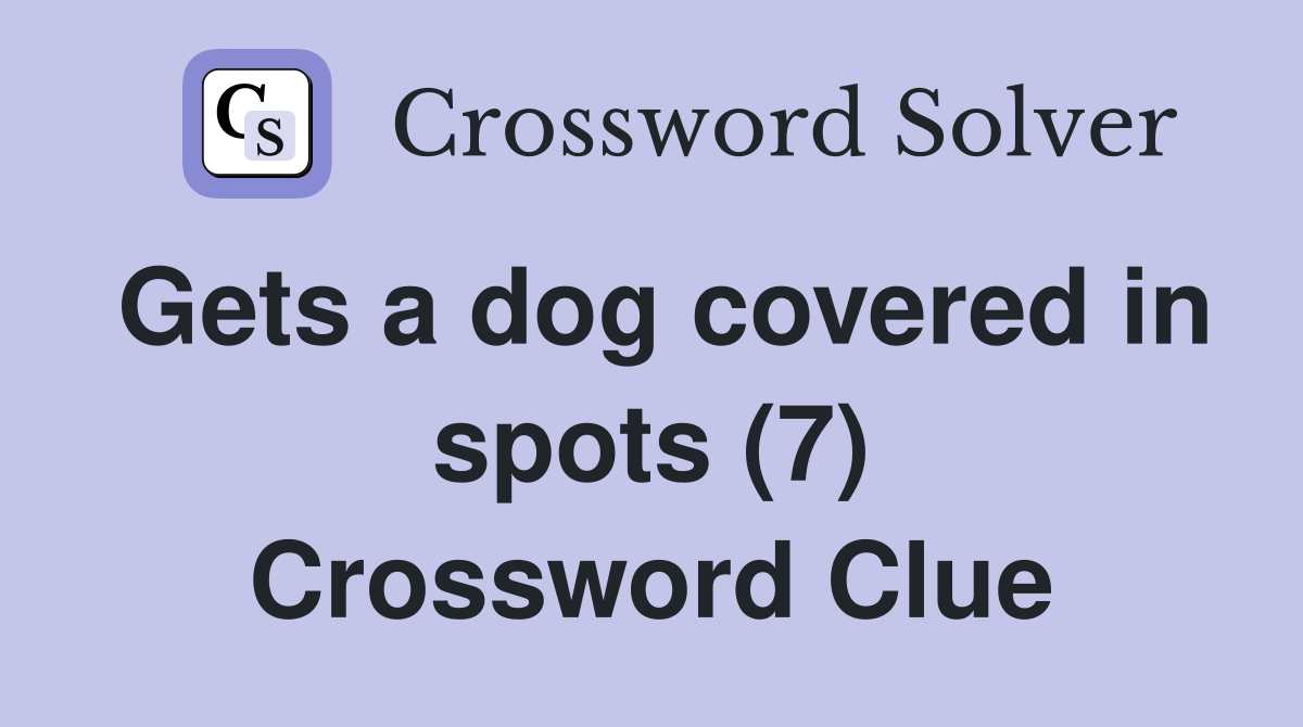 Gets a dog covered in spots (7) Crossword Clue